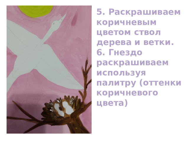 5. Раскрашиваем коричневым цветом ствол дерева и ветки. 6. Гнездо раскрашиваем используя палитру (оттенки коричневого цвета) 