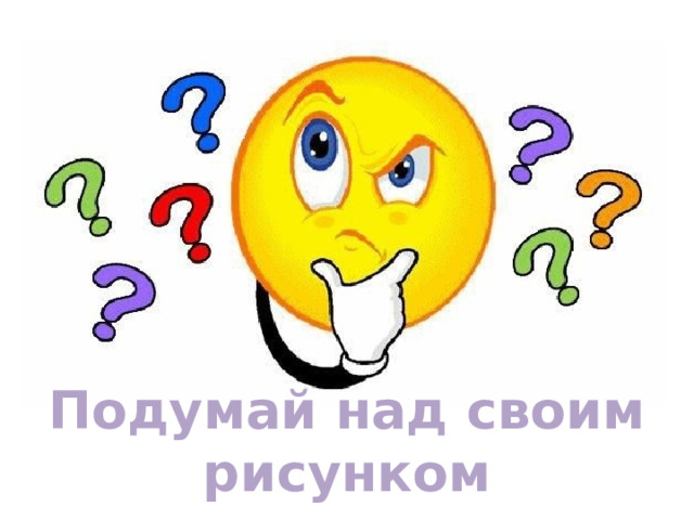 Подумай над своим рисунком 