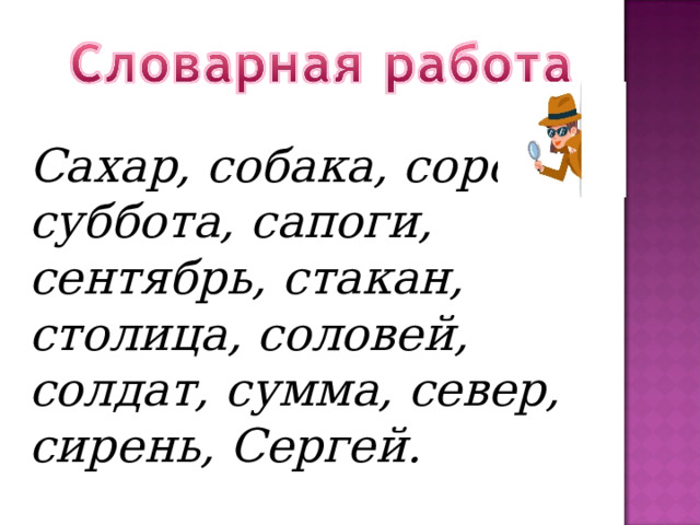 Сахар, собака, сорока, суббота, сапоги, сентябрь, стакан, столица, соловей, солдат, сумма, север, сирень, Сергей. 