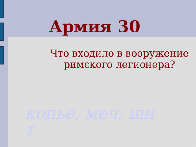 Армия 30 Что входило в вооружение римского легионера? копье, меч, щит  