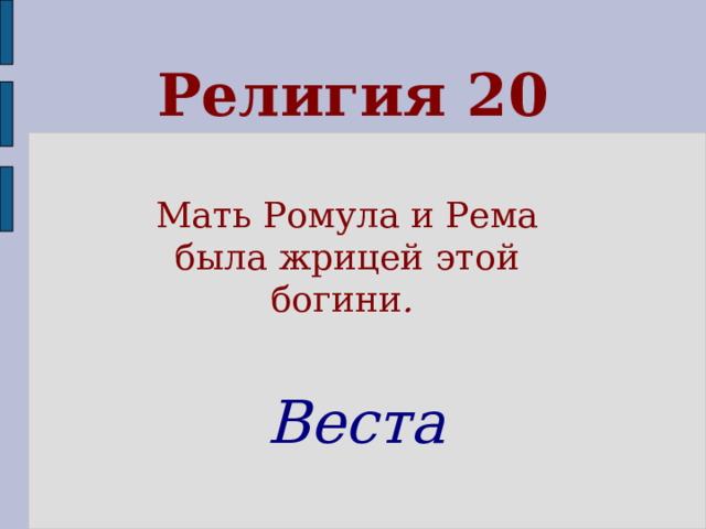 Религия 20 Мать Ромула и Рема была жрицей этой богини .  Веста  