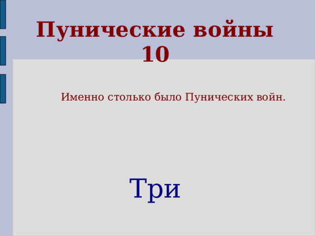 Пунические войны  10 Именно столько было Пунических войн.  Три 