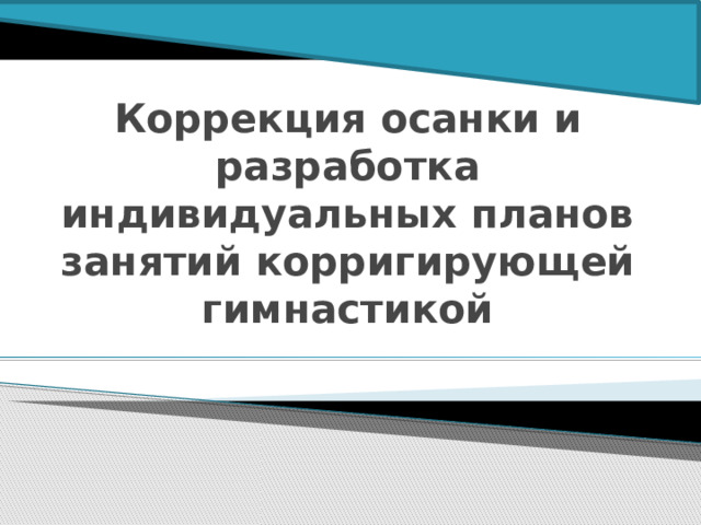 Коррекция осанки и разработка индивидуальных планов занятий корригирующей гимнастикой 