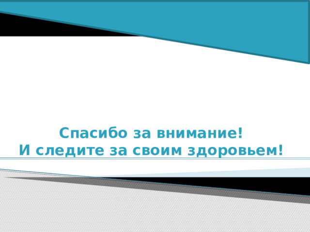 Спасибо за внимание!  И следите за своим здоровьем! 