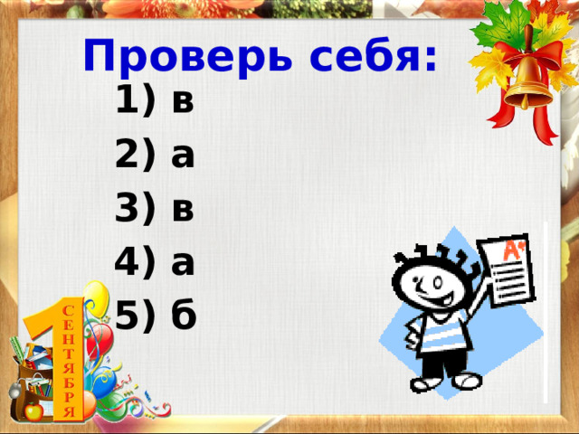 Проверь себя: 1) в 2) а 3) в 4) а 5) б   