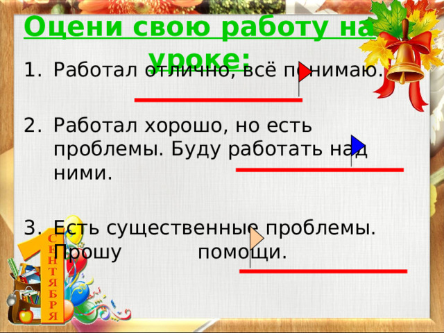 Оцени свою работу на уроке: Работал отлично, всё понимаю. Работал хорошо, но есть проблемы. Буду работать над ними. Есть существенные проблемы. Прошу помощи. 