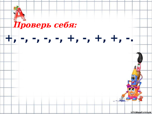 Проверь себя: +, +, -, -, -, -, +, -, +, +, -. 