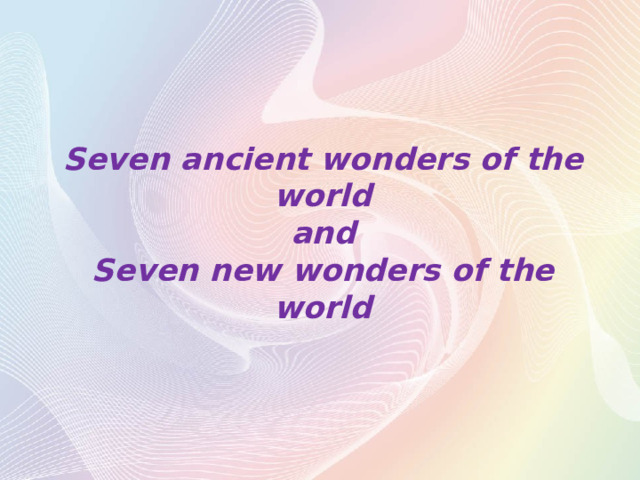 Seven ancient wonders of the world  and  Seven new wonders of the world 
