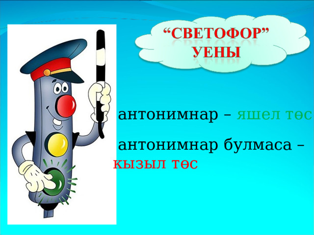                             антонимнар – яшел төс                             антонимнар булмаса – кызыл төс 