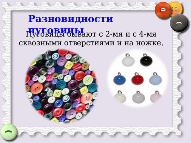 Разновидности пуговицы Пуговицы бывают с 2-мя и с 4-мя сквозными отверстиями и на ножке.  