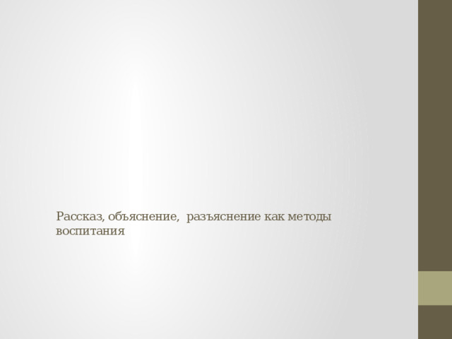 Рассказ, объяснение, разъяснение как методы воспитания    