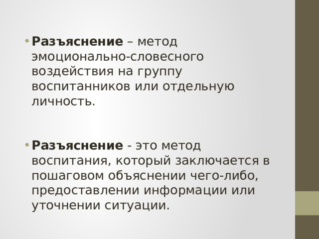 Разъяснение – метод эмоционально-словесного воздействия на группу воспитанников или отдельную личность. Разъяснение - это метод воспитания, который заключается в пошаговом объяснении чего-либо, предоставлении информации или уточнении ситуации. 