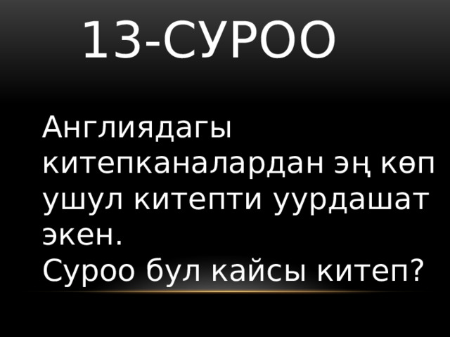   13-суроо Англиядагы китепканалардан эң көп ушул китепти уурдашат экен. Суроо бул кайсы китеп? 