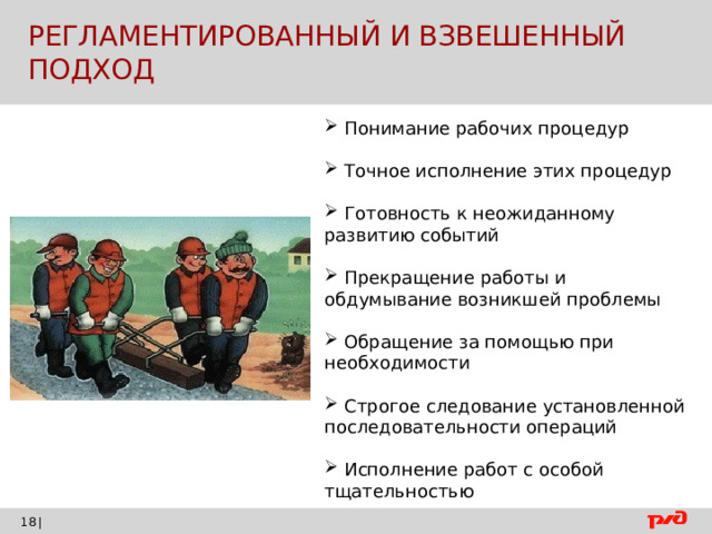 РЕГЛАМЕНТИРОВАННЫЙ И ВЗВЕШЕННЫЙ ПОДХОД  Понимание рабочих процедур  Точное исполнение этих процедур  Готовность к неожиданному развитию событий  Прекращение работы и обдумывание возникшей проблемы  Обращение за помощью при необходимости  Строгое следование установленной последовательности операций  Исполнение работ с особой тщательностью |    