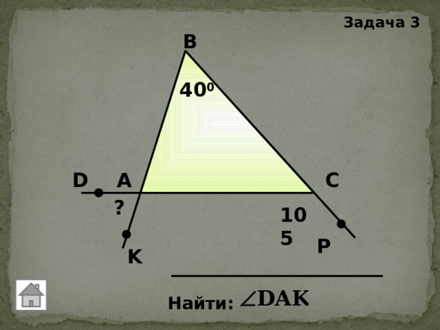 Задача 3 В 40 0 А D С ? 105 P K Найти: 