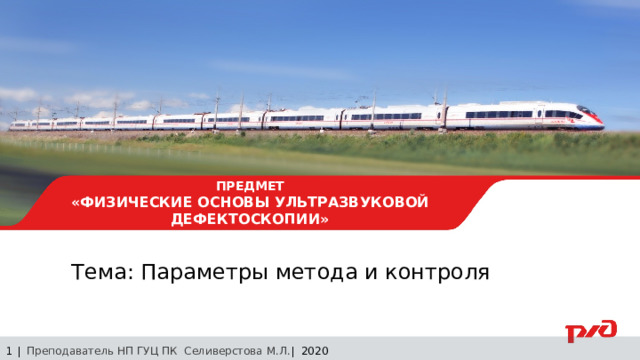 30.08.24 ПРЕДМЕТ  «ФИЗИЧЕСКИЕ ОСНОВЫ УЛЬТРАЗВУКОВОЙ ДЕФЕКТОСКОПИИ» Тема: Параметры метода и контроля 1 | Преподаватель НП ГУЦ ПК Селиверстова М.Л. | 2020  Заседание технического совета 29.03.2019 