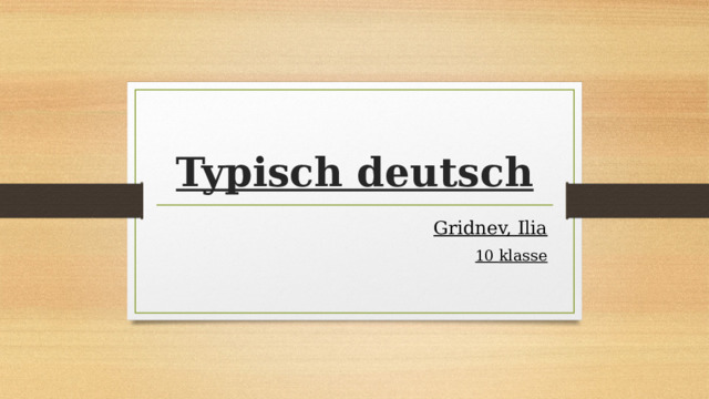 Typisch deutsch Gridnev, Ilia 10 klasse 