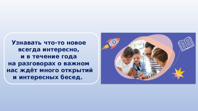 Узнавать что-то новое всегда интересно, и в течение года на разговорах о важном нас ждёт много открытий и интересных бесед. 