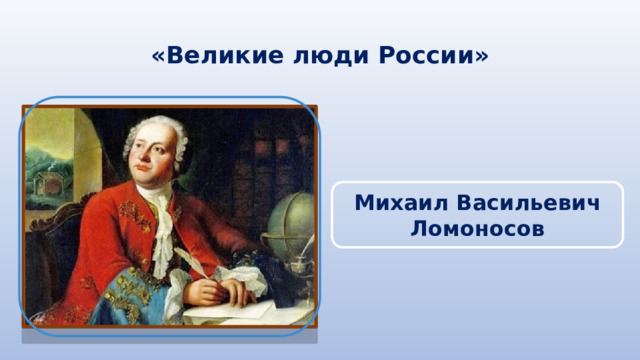 «Великие люди России» Михаил Васильевич Ломоносов 