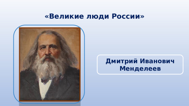 «Великие люди России» Дмитрий Иванович Менделеев 