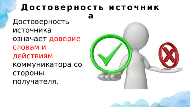 Достоверность источника Достоверность источника означает доверие словам и действиям коммуникатора со стороны получателя. 