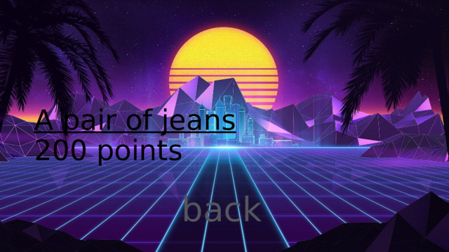 A pair of jeans  200 points 