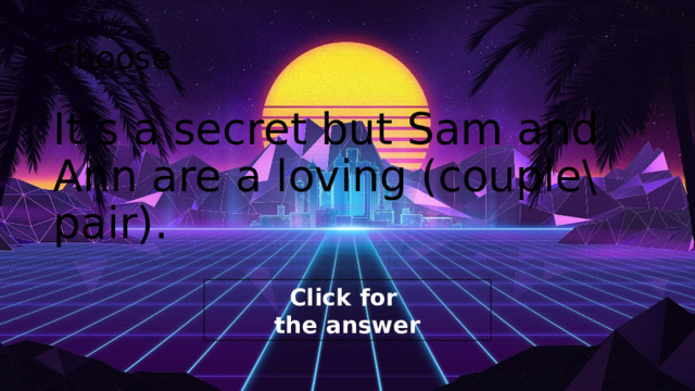 Choose It’s a secret but Sam and Ann are a loving (couple\pair). 