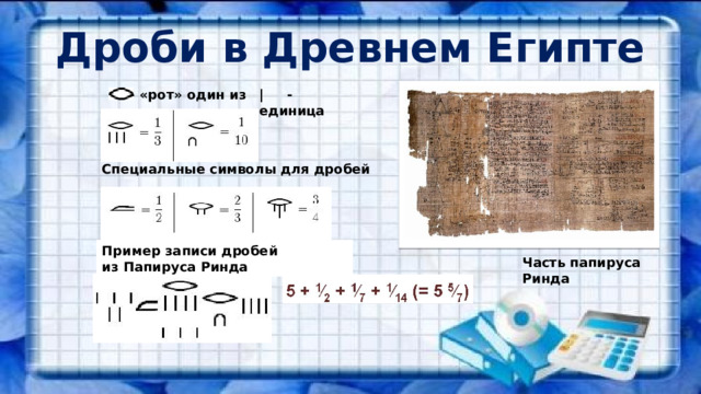 Дроби в Древнем Египте - «рот» один из | - единица Специальные символы для дробей Пример записи дробей из Папируса Ринда Часть папируса Ринда 