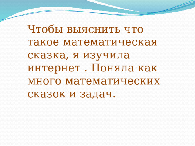 Чтобы выяснить что такое математическая сказка, я изучила интернет . Поняла как много математических сказок и задач. 