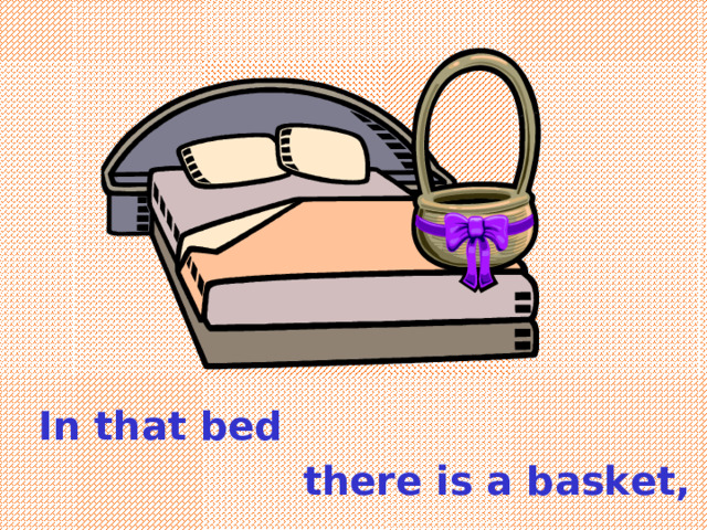 In that bed there is a basket , 