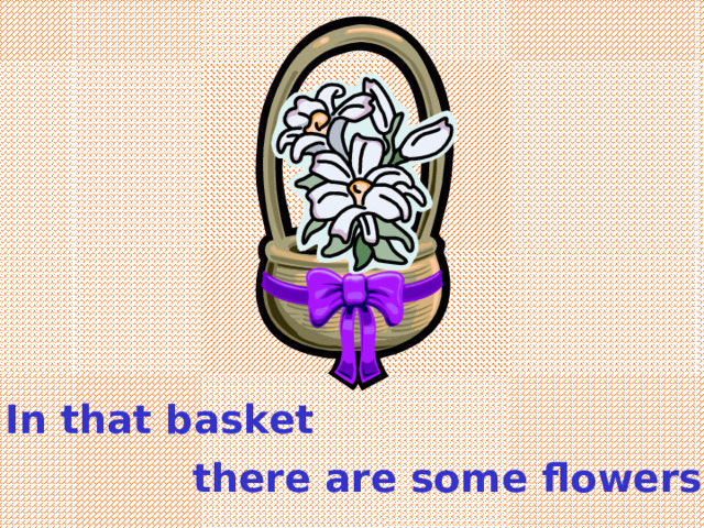 In that basket there are some flowers . 