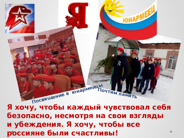  Посвящение в юнармейцы Почтим память Я хочу, чтобы каждый чувствовал себя безопасно, несмотря на свои взгляды и убеждения. Я хочу, чтобы все россияне были счастливы! 