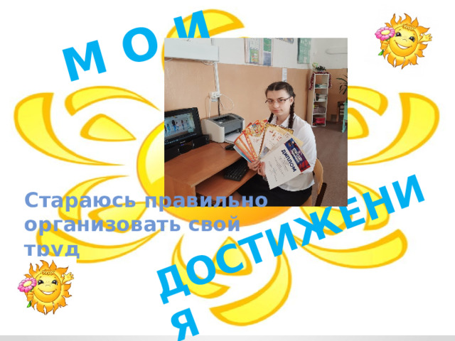 М О И  ДОСТИЖЕНИЯ Стараюсь правильно организовать свой труд  