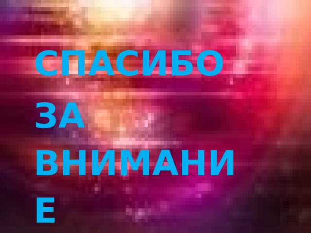 СПАСИБО ЗА ВНИМАНИЕ . 