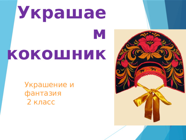 Украшаем кокошник Украшение и фантазия  2 класс 
