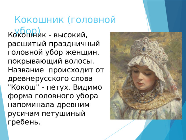 Кокошник (головной убор) Кокошник - высокий, расшитый праздничный головной убор женщин, покрывающий волосы. Название происходит от древнерусского слова 