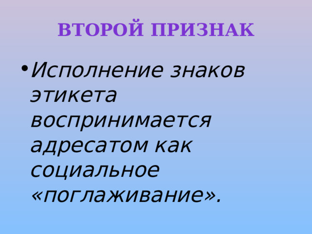 Второй признак Исполнение знаков этикета воспринимается адресатом как социальное «поглаживание». 