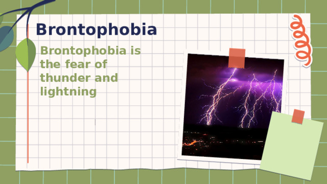 Brontophobia Brontophobia is the fear of thunder and lightning 