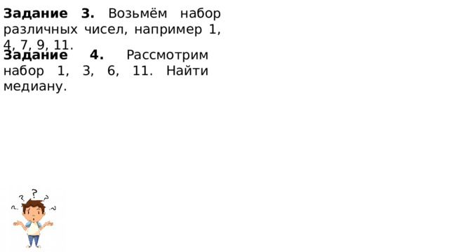 Задание 3. Возьмём набор различных чисел, например 1, 4, 7, 9, 11. Задание 4. Рассмотрим набор 1, 3, 6, 11. Найти медиану. 