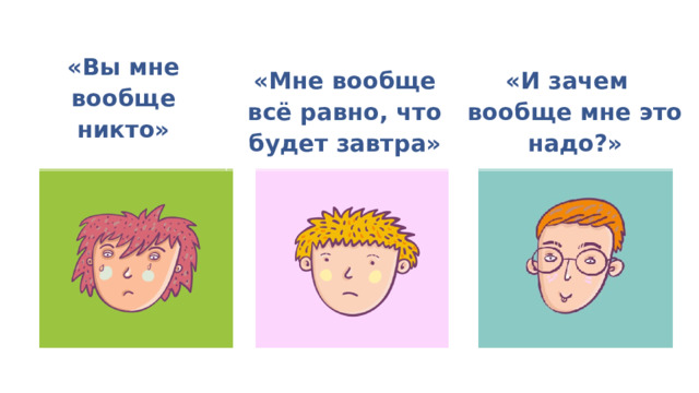 «Вы мне вообще никто»   «Мне вообще всё равно, что будет завтра» «И зачем вообще мне это надо?» 