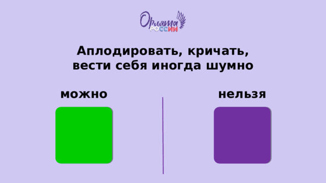 Аплодировать, кричать, вести себя иногда шумно можно нельзя 