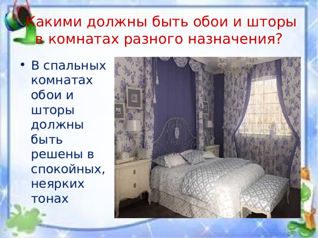  Какими должны быть обои и шторы в комнатах разного назначения? В спальных комнатах обои и шторы должны быть решены в спокойных, неярких тонах 