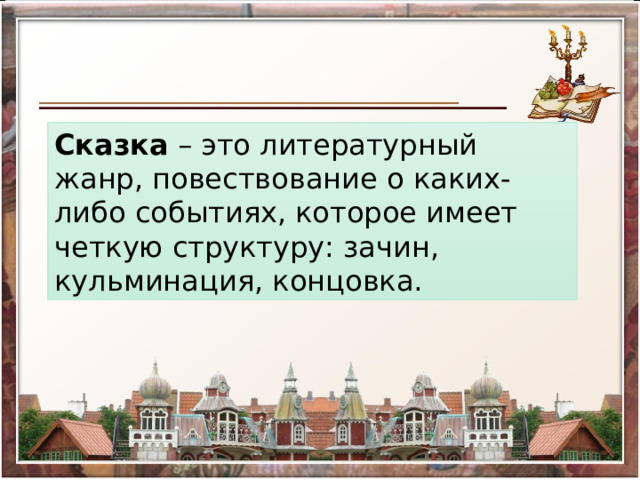 Сказка – это литературный жанр, повествование о каких-либо событиях, которое имеет четкую структуру: зачин, кульминация, концовка. 
