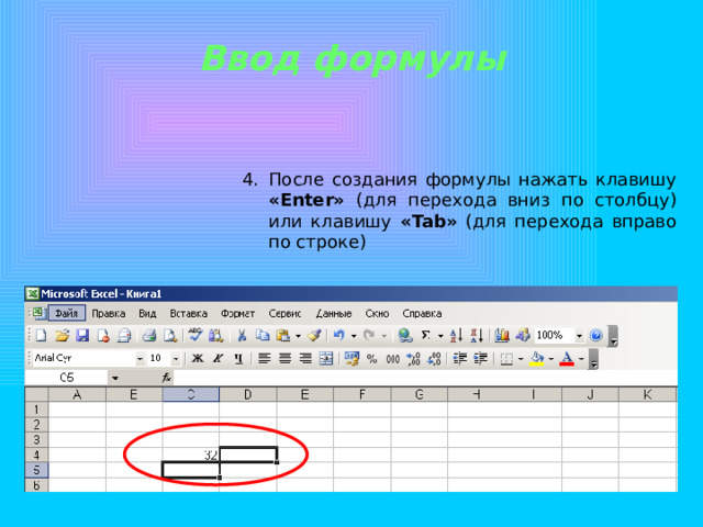 Ввод формулы После создания формулы нажать клавишу «Enter» (для перехода вниз по столбцу) или клавишу «Tab» (для перехода вправо по строке) 