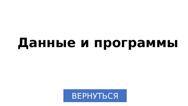 Данные и программы ВЕРНУТЬСЯ 