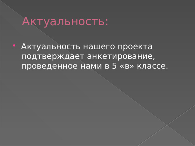 Актуальность: Актуальность нашего проекта подтверждает анкетирование, проведенное нами в 5 «в» классе. 