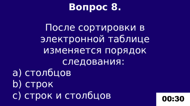 Вопрос 8.  После сортировки в элeктронной таблице изменяется порядок следования: а) столбцов b) строк c) строк и столбцов 