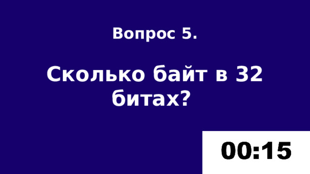 Вопрос 5.  Сколько байт в 32 битах? 