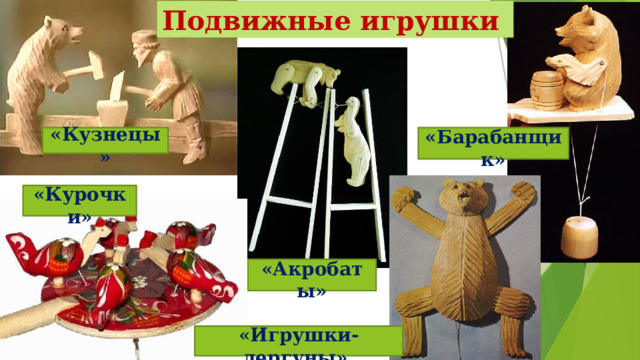 Подвижные игрушки   «Кузнецы» «Барабанщик»      «Курочки»    «Акробаты»    «Игрушки-дергуны»   