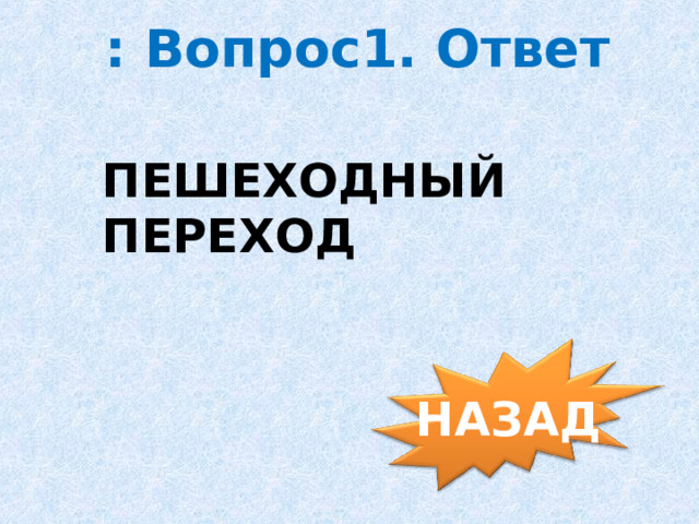 : Вопрос1. Ответ ПЕШЕХОДНЫЙ ПЕРЕХОД НАЗАД 